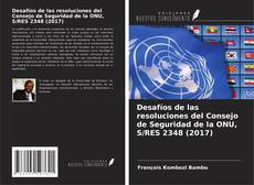 Bookcover of Desafíos de las resoluciones del Consejo de Seguridad de la ONU, S/RES 2348 (2017)