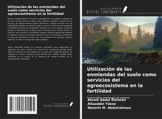 Portada del libro de Utilización de las enmiendas del suelo como servicios del agroecosistema en la fertilidad