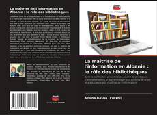 Portada del libro de La maîtrise de l'information en Albanie : le rôle des bibliothèques