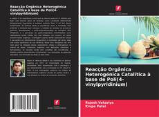 Bookcover of Reacção Orgânica Heterogénica Catalítica à base de Poli(4-vinylpyridinium)