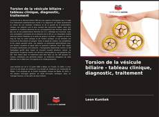 Capa do livro de Torsion de la vésicule biliaire - tableau clinique, diagnostic, traitement 