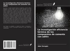 Bookcover of La investigación eficiencia térmica de los compuestos de cemento con aditiv