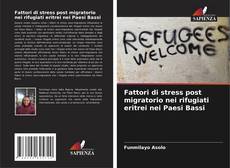 Fattori di stress post migratorio nei rifugiati eritrei nei Paesi Bassi的封面