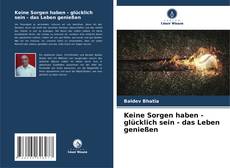 Couverture de Keine Sorgen haben - glücklich sein - das Leben genießen
