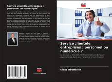 Portada del libro de Service clientèle entreprises : personnel ou numérique ?