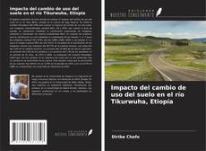 Portada del libro de Impacto del cambio de uso del suelo en el río Tikurwuha, Etiopía
