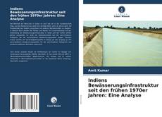 Buchcover von Indiens Bewässerungsinfrastruktur seit den frühen 1970er Jahren: Eine Analyse