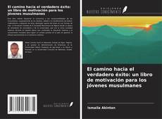 Capa do livro de El camino hacia el verdadero éxito: un libro de motivación para los jóvenes musulmanes 
