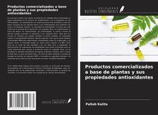 Capa do livro de Productos comercializados a base de plantas y sus propiedades antioxidantes 