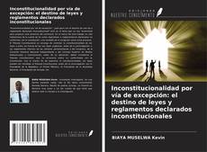 Обложка Inconstitucionalidad por vía de excepción: el destino de leyes y reglamentos declarados inconstitucionales