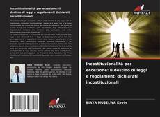 Bookcover of Incostituzionalità per eccezione: il destino di leggi e regolamenti dichiarati incostituzionali