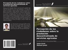 Обложка Percepción de los ciudadanos sobre la prestación descentralizada de servicios agrícolas