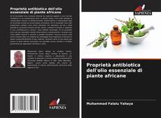 Copertina di Proprietà antibiotica dell'olio essenziale di piante africane