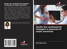 Studio dei cambiamenti istologici in placenta di madri anemiche kitap kapağı