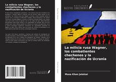 Bookcover of La milicia rusa Wagner, los combatientes chechenos y la nazificación de Ucrania