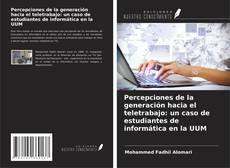 Portada del libro de Percepciones de la generación hacia el teletrabajo: un caso de estudiantes de informática en la UUM