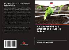 Copertina di La cultivabilité et la production de Lobelia inflata