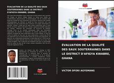 Buchcover von ÉVALUATION DE LA QUALITÉ DES EAUX SOUTERRAINES DANS LE DISTRICT D'AFIGYA KWABRE, GHANA