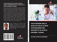 Bookcover of VALUTAZIONE DELLA QUALITÀ DELLE ACQUE SOTTERRANEE NEL DISTRETTO DI AFIGYA KWABRE, GHANA