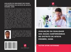 Buchcover von AVALIAÇÃO DA QUALIDADE DAS ÁGUAS SUBTERRÂNEAS NO DISTRITO DE AFIGYA KWABRE, GANA