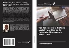 Bookcover of Tendencias de la historia social y política en la tierra de Okun-Yoruba hasta 1960