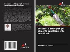 Bookcover of Successi e sfide per gli alimenti geneticamente modificati