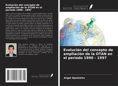 Bookcover of Evolución del concepto de ampliación de la OTAN en el periodo 1990 - 1997