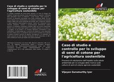 Bookcover of Caso di studio e controllo per lo sviluppo di semi di cotone per l'agricoltura sostenibile