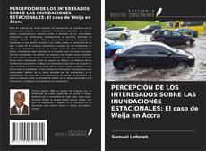 Bookcover of PERCEPCIÓN DE LOS INTERESADOS SOBRE LAS INUNDACIONES ESTACIONALES: El caso de Weija en Accra