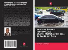 Portada del libro de PERCEPÇÃO DAS INUNDAÇÕES STAKEHOLDERS: Um caso de Weija em Acra