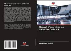 Copertina di Manuel d'exercices de CAO FAO Catia V5