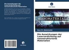Couverture de Die Auswirkungen der Laserverdichtung auf nanostrukturierte Materialien
