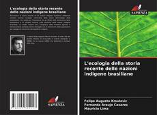 Bookcover of L'ecologia della storia recente delle nazioni indigene brasiliane