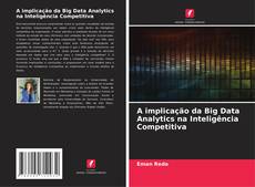 A implicação da Big Data Analytics na Inteligência Competitiva kitap kapağı