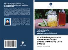 Portada del libro de Wundheilungsaktivität von Hibiskus Rosa Sinensis und Aloe Vera Extrakt