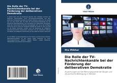 Copertina di Die Rolle der TV-Nachrichtenkanäle bei der Förderung der deliberativen Demokratie