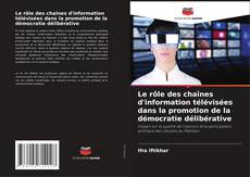 Portada del libro de Le rôle des chaînes d'information télévisées dans la promotion de la démocratie délibérative