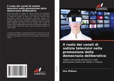 Bookcover of Il ruolo dei canali di notizie televisivi nella promozione della democrazia deliberativa