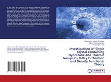 Copertina di Investigations of Single Crystal Containing Hydrazone and Thiazole Groups by X-Ray Diffraction and Density Functional Theory
