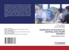 Copertina di Implication of aluminum in exerting some health disorders