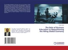 Buchcover von The Role of Business Education in Repositioning the Ailing Global Economy