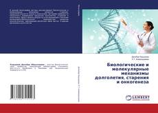 Bookcover of Биологические и молекулярные механизмы долголетия, старения и онкогенеза