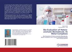 Portada del libro de Bio-Evaluation of Hetero-aromatic Biomolecule, its Metal Complexes