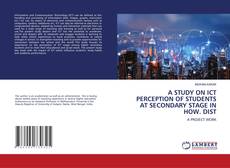 Buchcover von A STUDY ON ICT PERCEPTION OF STUDENTS AT SECONDARY STAGE IN HOW. DIST