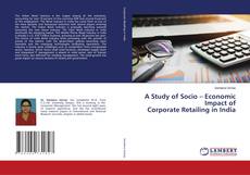 Copertina di A Study of Socio – Economic Impact of Corporate Retailing in India