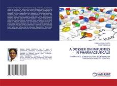 Copertina di A DOSSIER ON IMPURITIES IN PHARMACEUTICALS