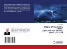 Copertina di ORIGIN OF WATER ON EARTH. ENERGY OF WATER AND SPACE VACUUM