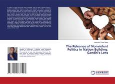 Copertina di The Releance of Nonviolent Politics in Nation Building: Gandhi's Lens