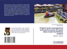 Copertina di Project fund management and performance of great lakes trade facilitation project