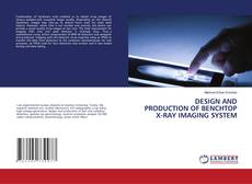 Copertina di DESIGN AND PRODUCTION OF BENCHTOP X-RAY IMAGING SYSTEM